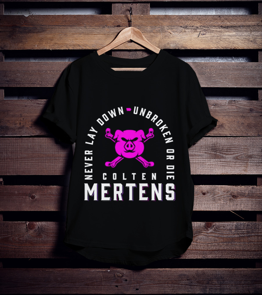 Never Lay Down Unbroken Or Die Colten Mertens Pig T-Shirt