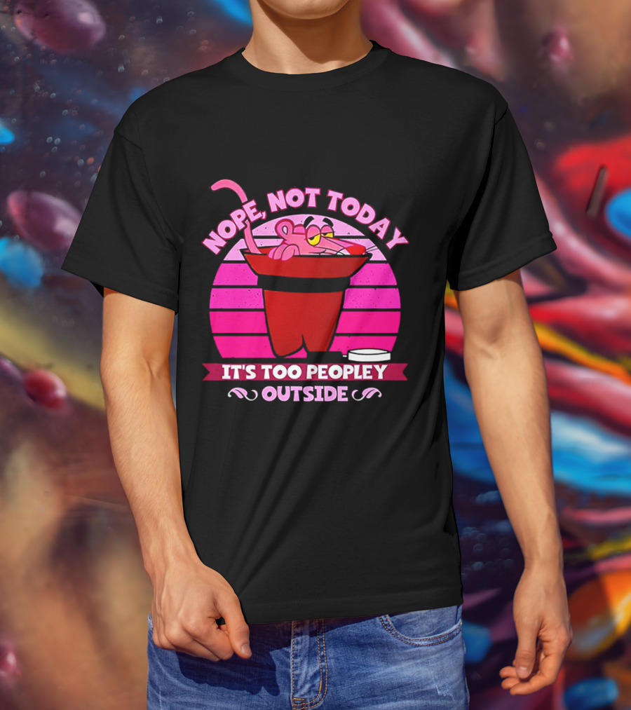 Nope Not Today It's Too Peopley Outside Pink Panther Cartoon Retro T-Shirt