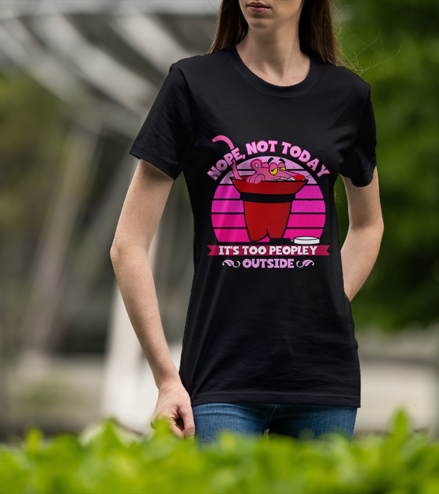 Nope Not Today It's Too Peopley Outside Pink Panther Cartoon Retro T-Shirt