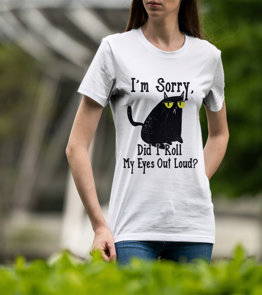 I'm Sorry Did I Roll My Eyes Out Loud Cat T-Shirt