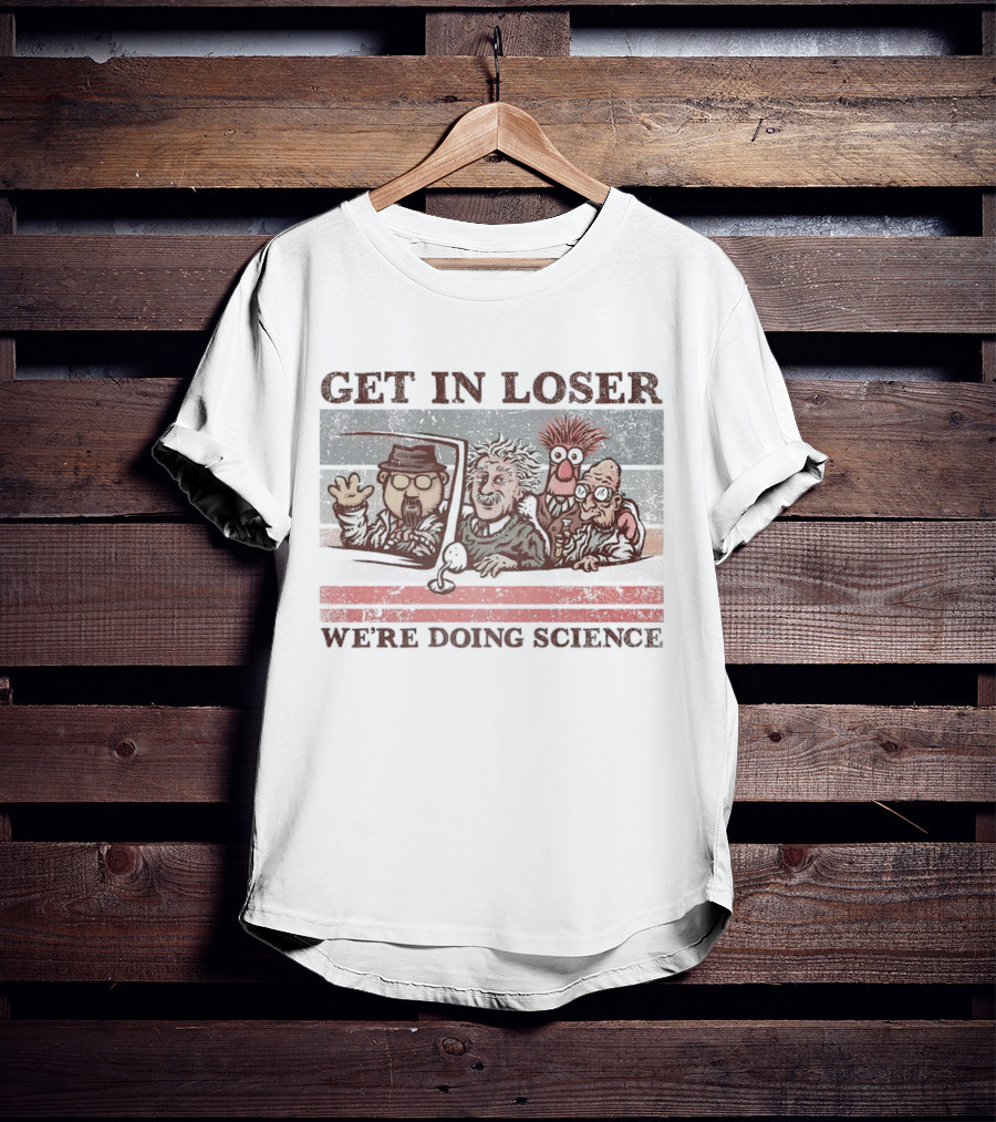 Get In Loser We're Doing Science With Iconic Characters T-Shirt