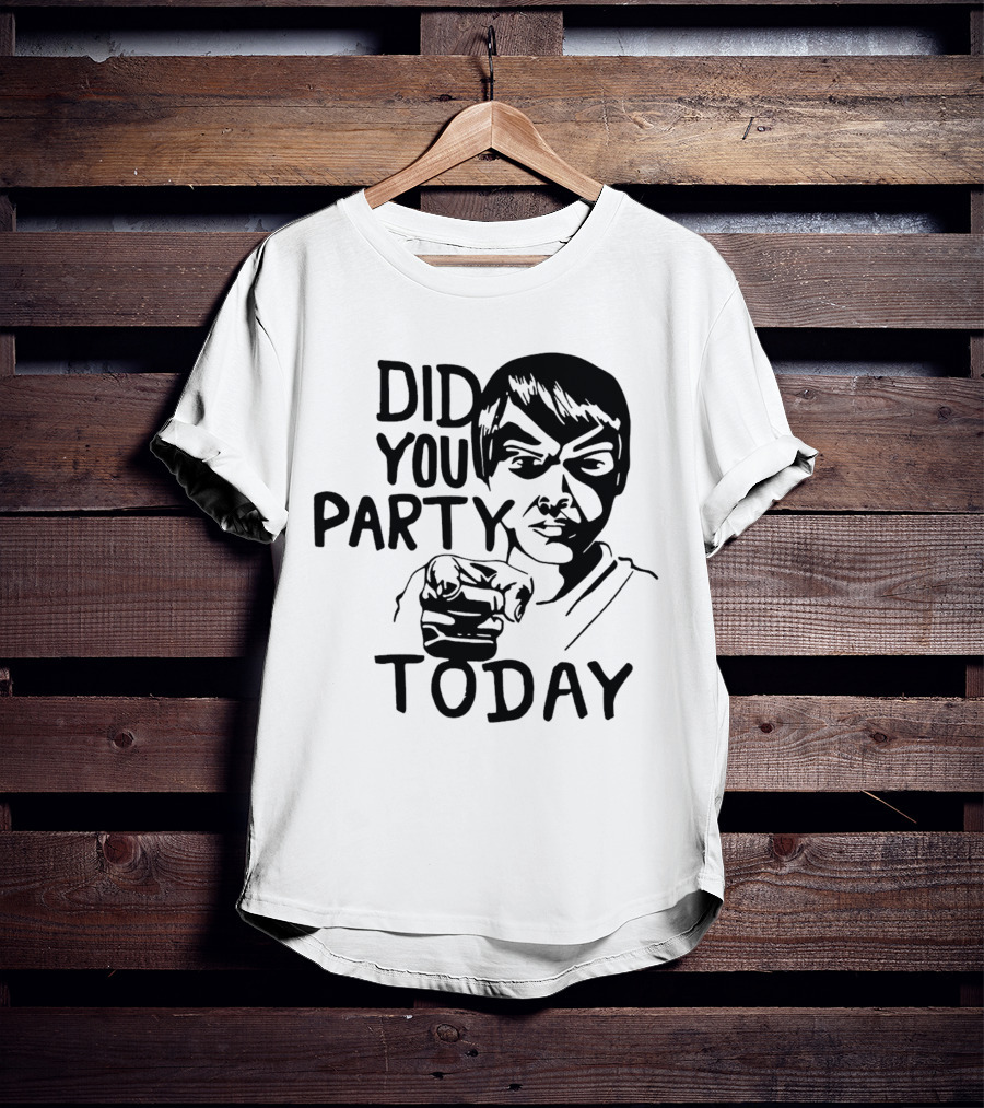 Did You Party Today Bold Face T-Shirt