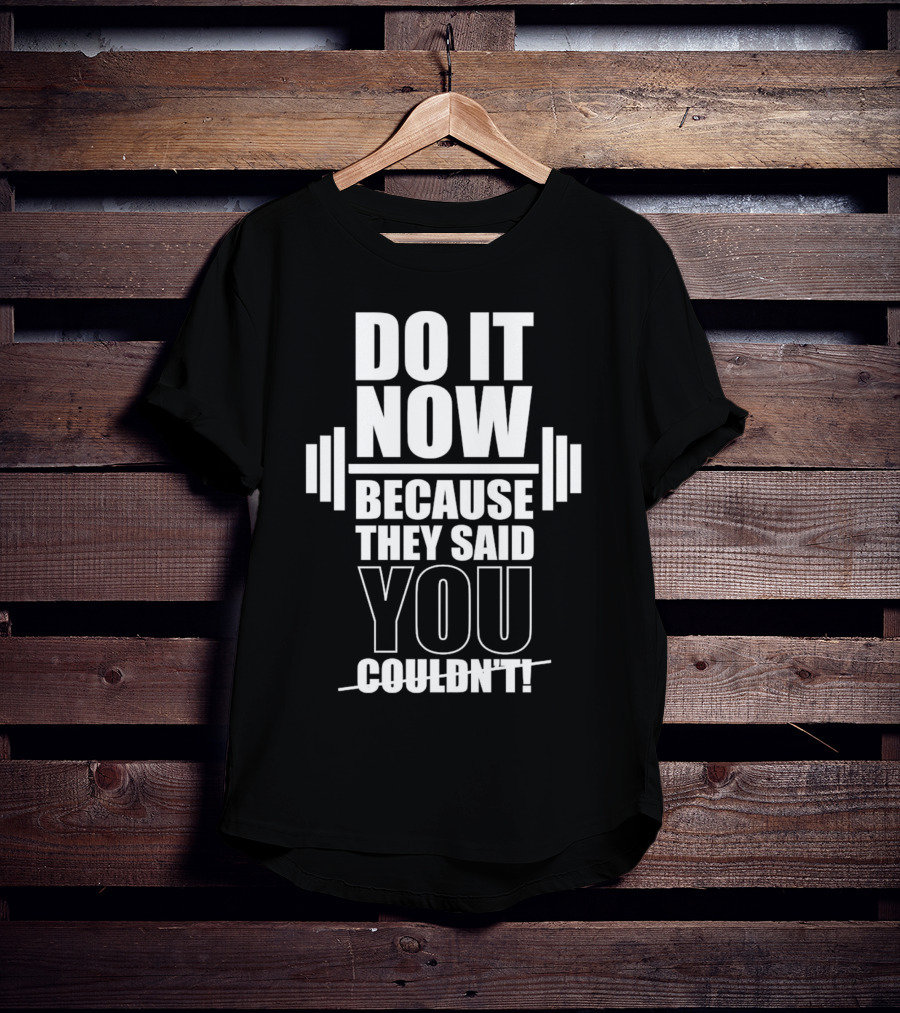 Do It Now Because They Said You Couldn't Motivational Weightlifting Typography T-Shirt