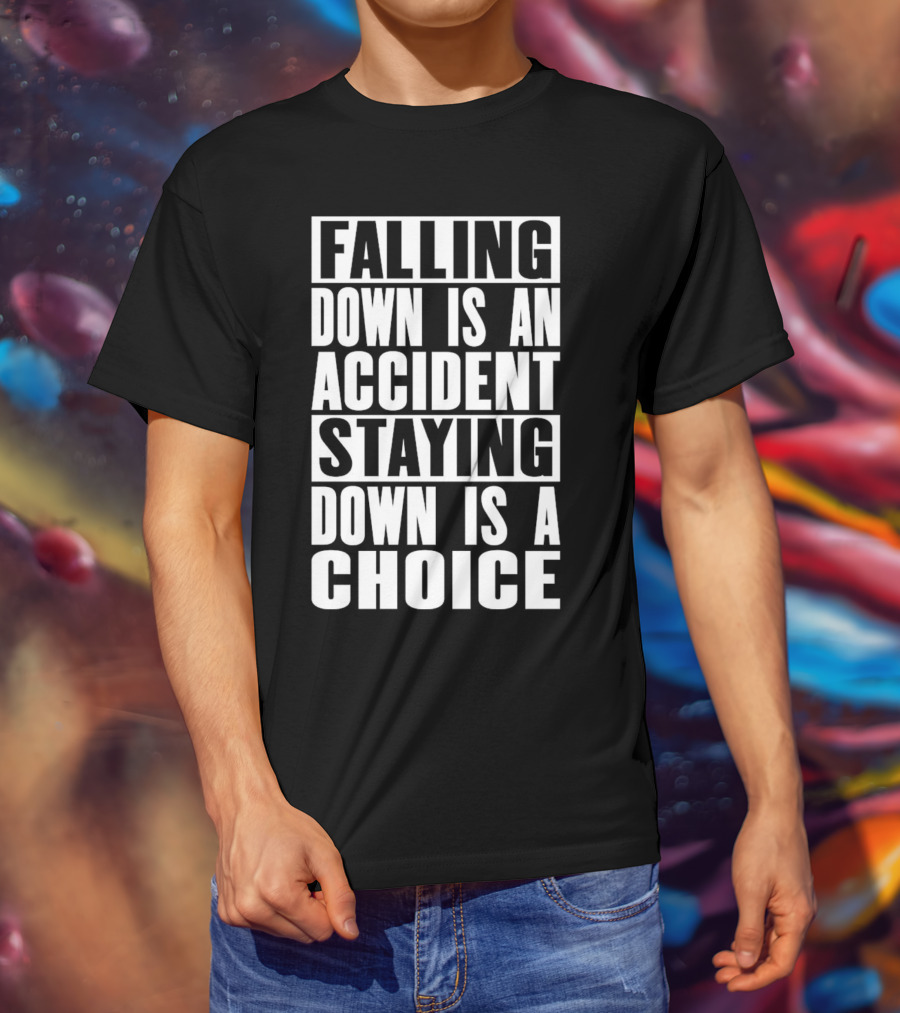 Falling Down Is An Accident Staying Down Is A Choice T-Shirt