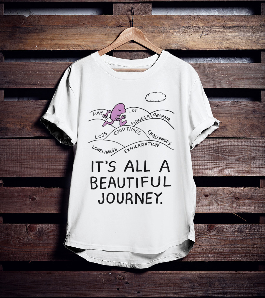 Love Joy Sadness Exhilaration Challenges Loneliness Loss Good Times It's All A Beautiful Journey T-Shirt