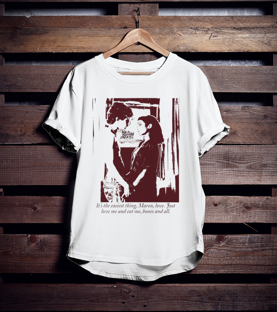 It’s The Easiest Thing Maren Love Just Love Me And Eat Me Bones And All T-Shirt
