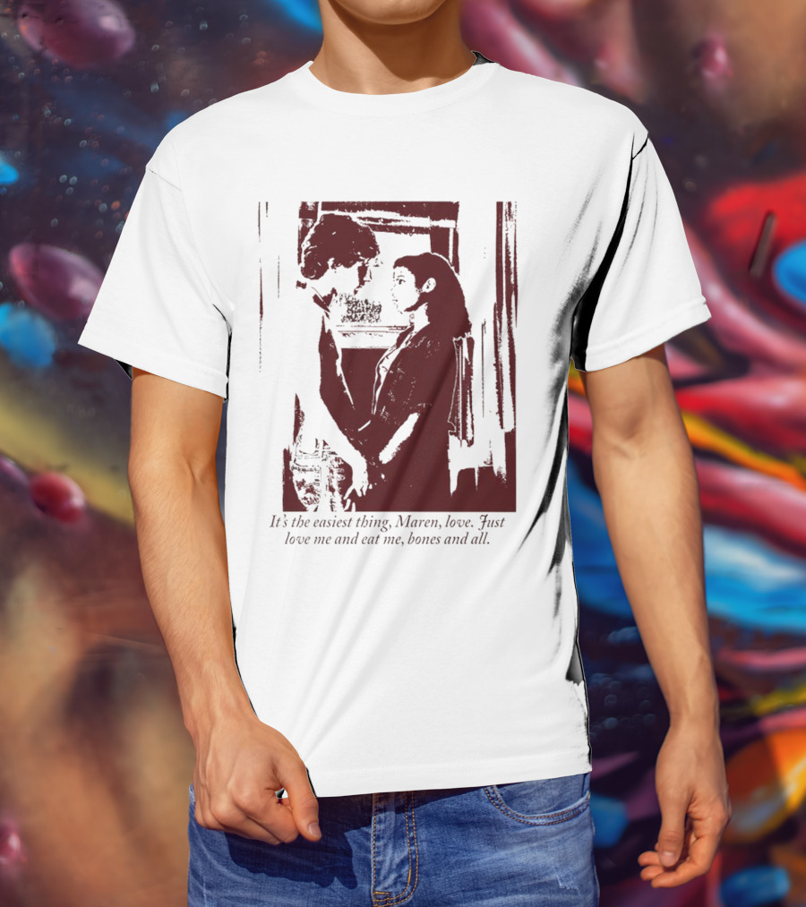 It’s The Easiest Thing Maren Love Just Love Me And Eat Me Bones And All T-Shirt