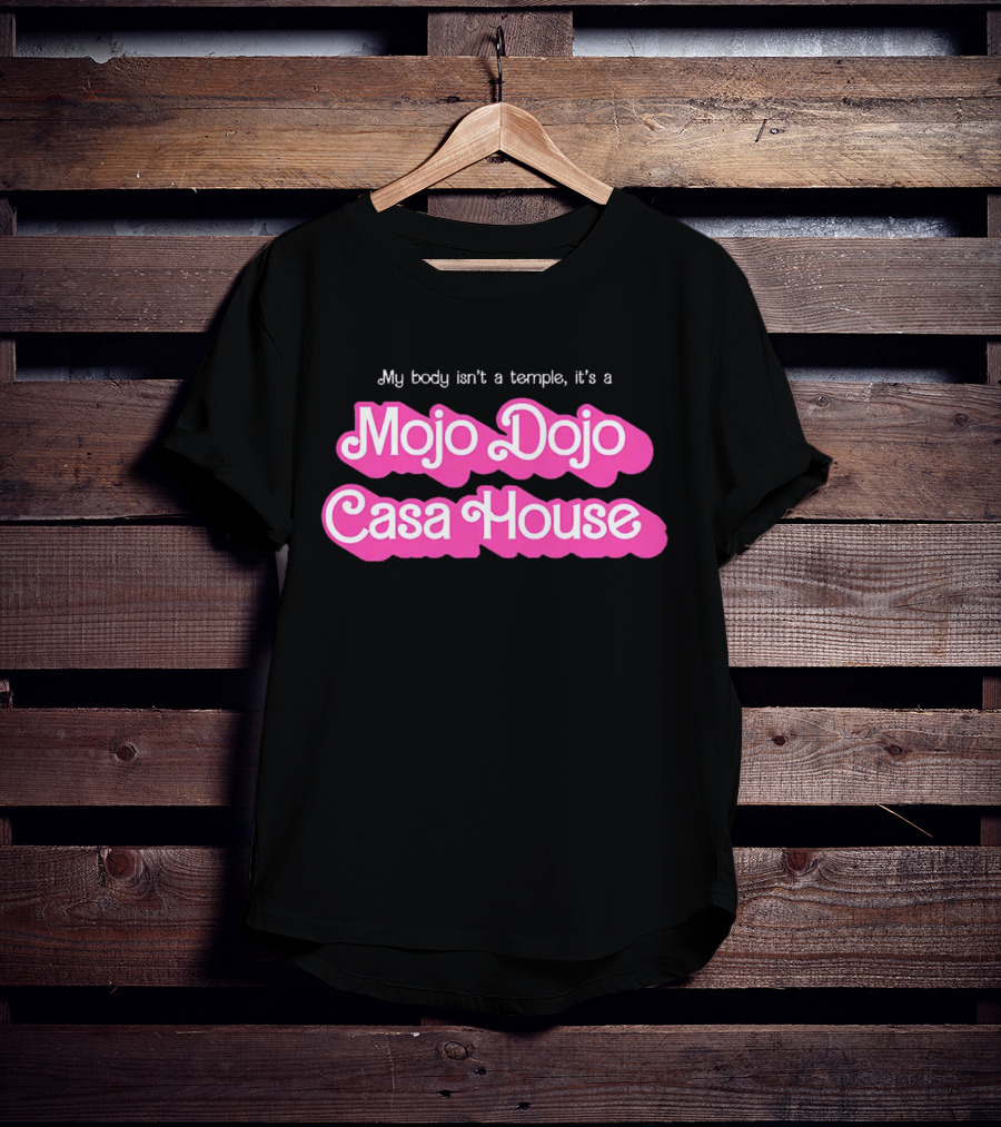 My Body Isn’t A Temple It’s A Mojo Dojo Casa House T-Shirt