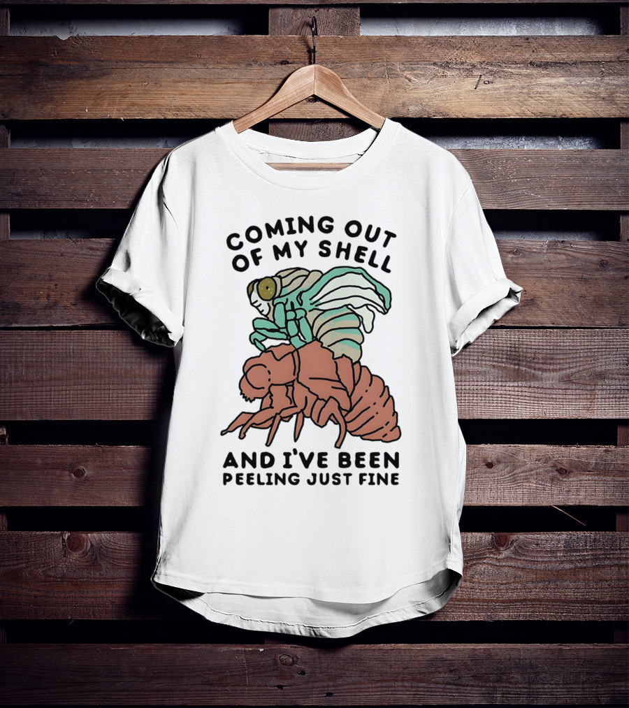 Coming Out Of My Shell And I've Been Peeling Just Fine Cicada Transformation T-Shirt