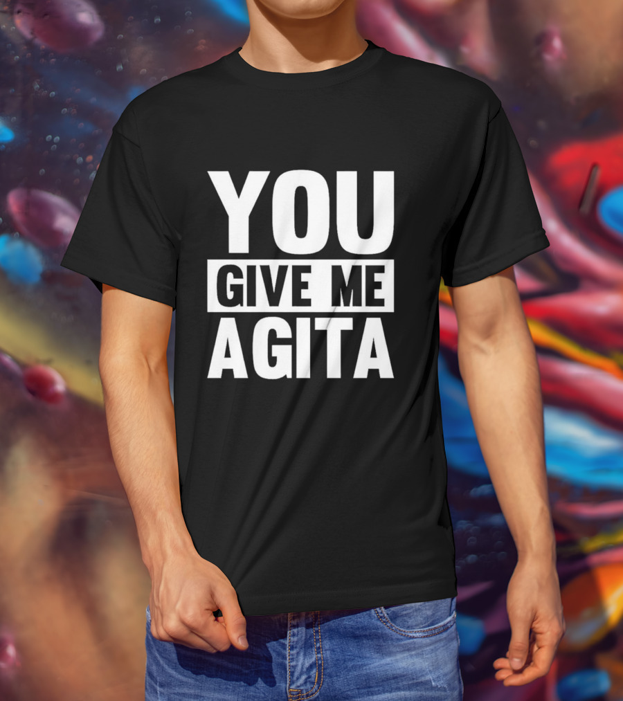 You Give Me Agita T-Shirt
