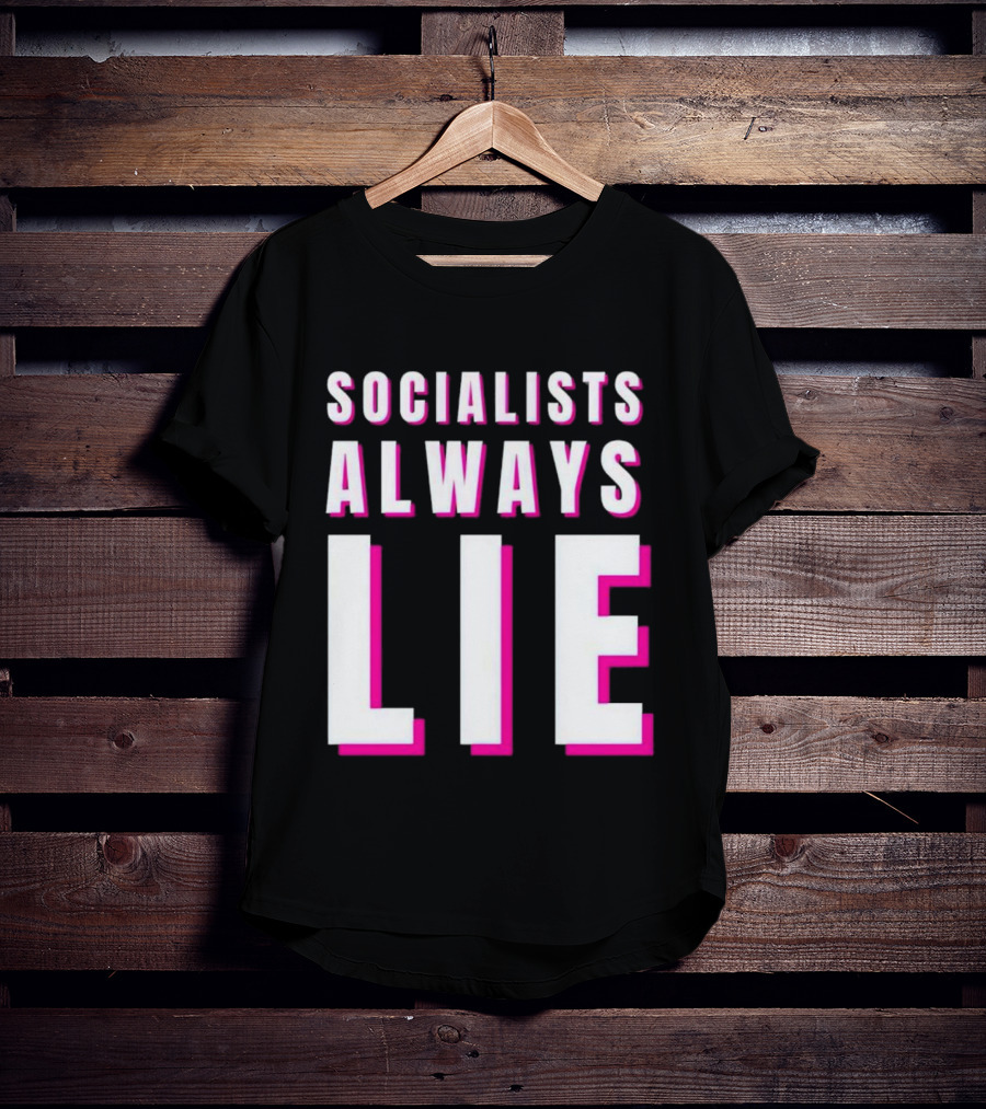 SOCIALISTS ALWAYS LIE T-Shirt