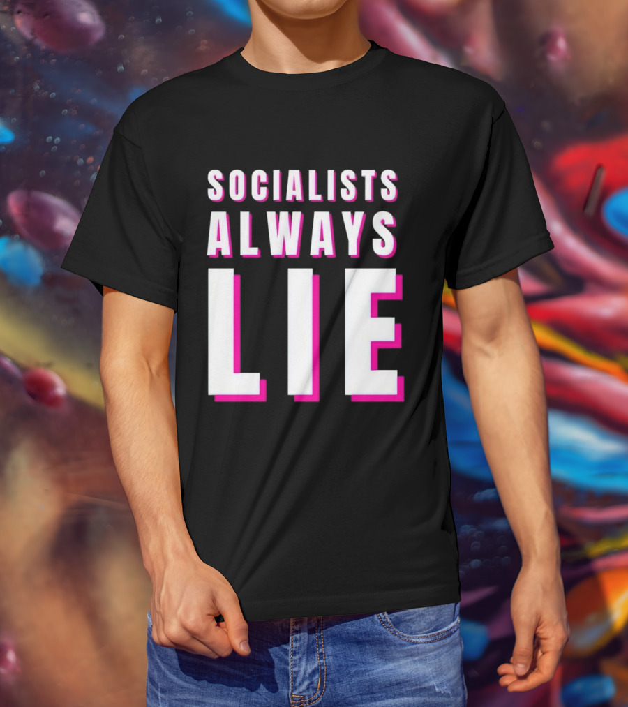 SOCIALISTS ALWAYS LIE T-Shirt