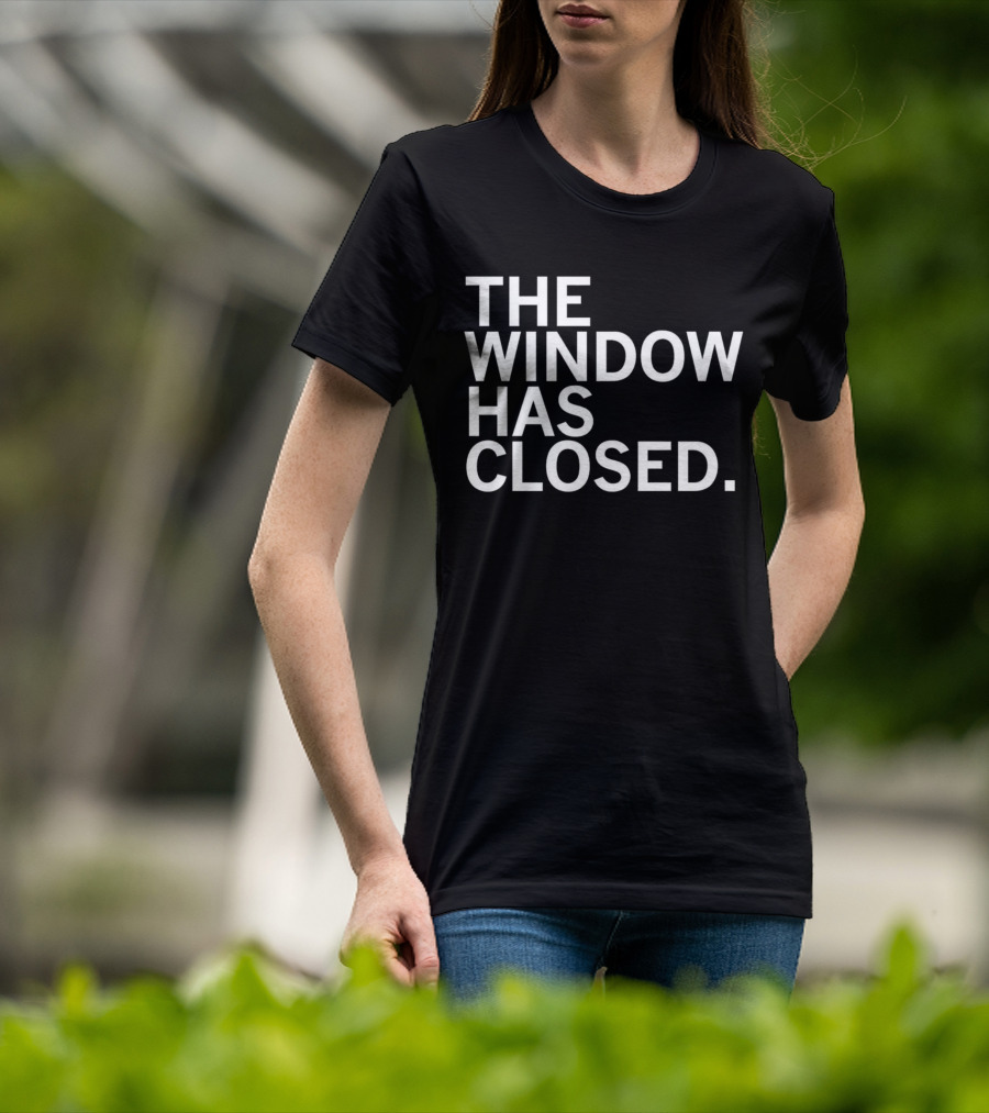 The Window Has Closed T-Shirt