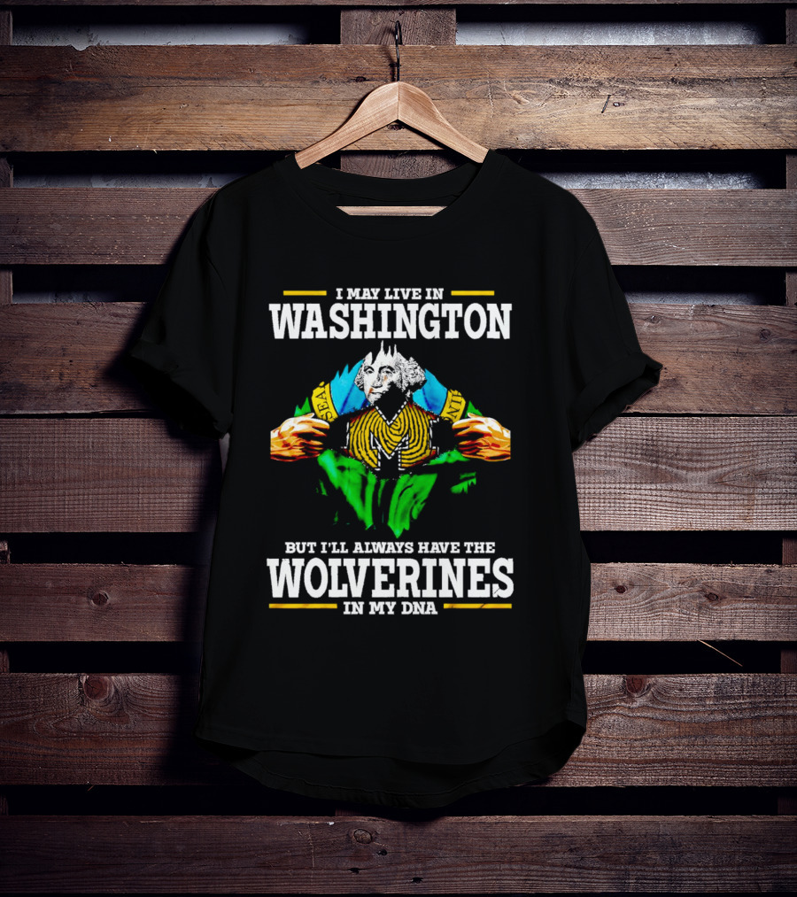 I May Live In Washington But I'll Always Have The Wolverines In My DNA With Image Of Muscular George Washington In Michigan Colors T-Shirt