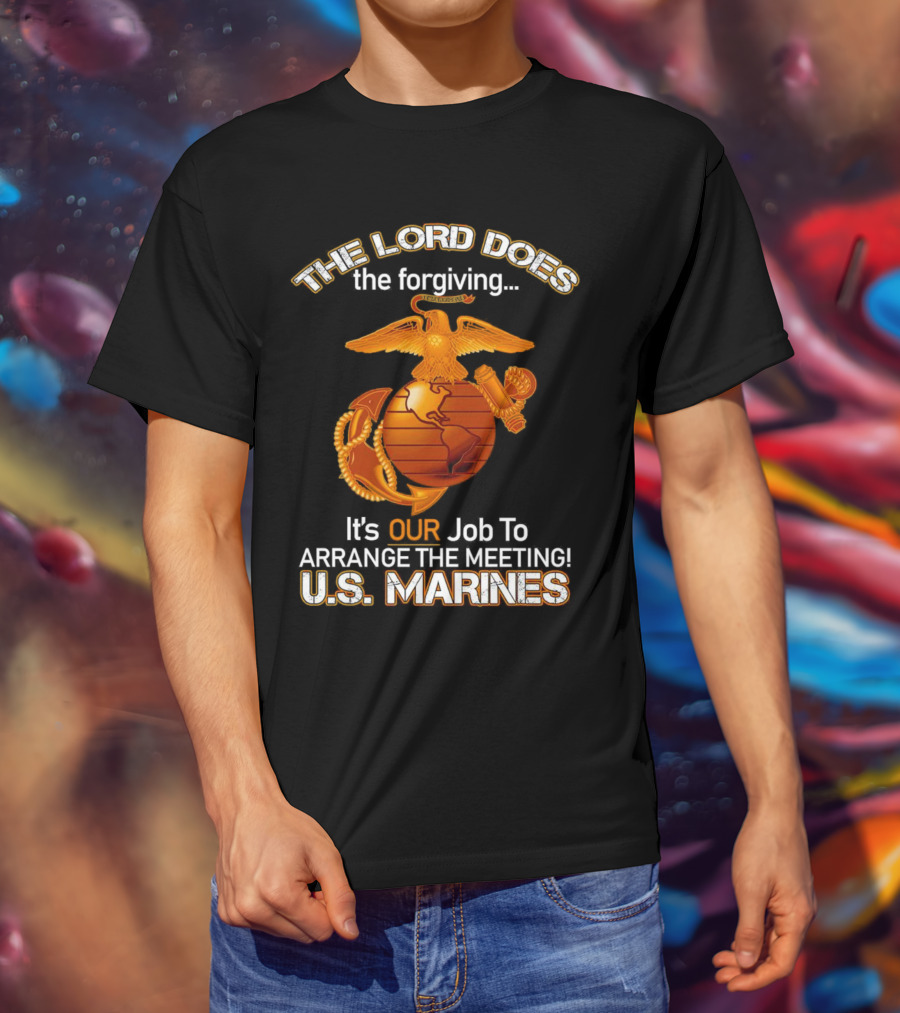 The Lord Does The Forgiving US Marines Job To Arrange The Meeting T-Shirt