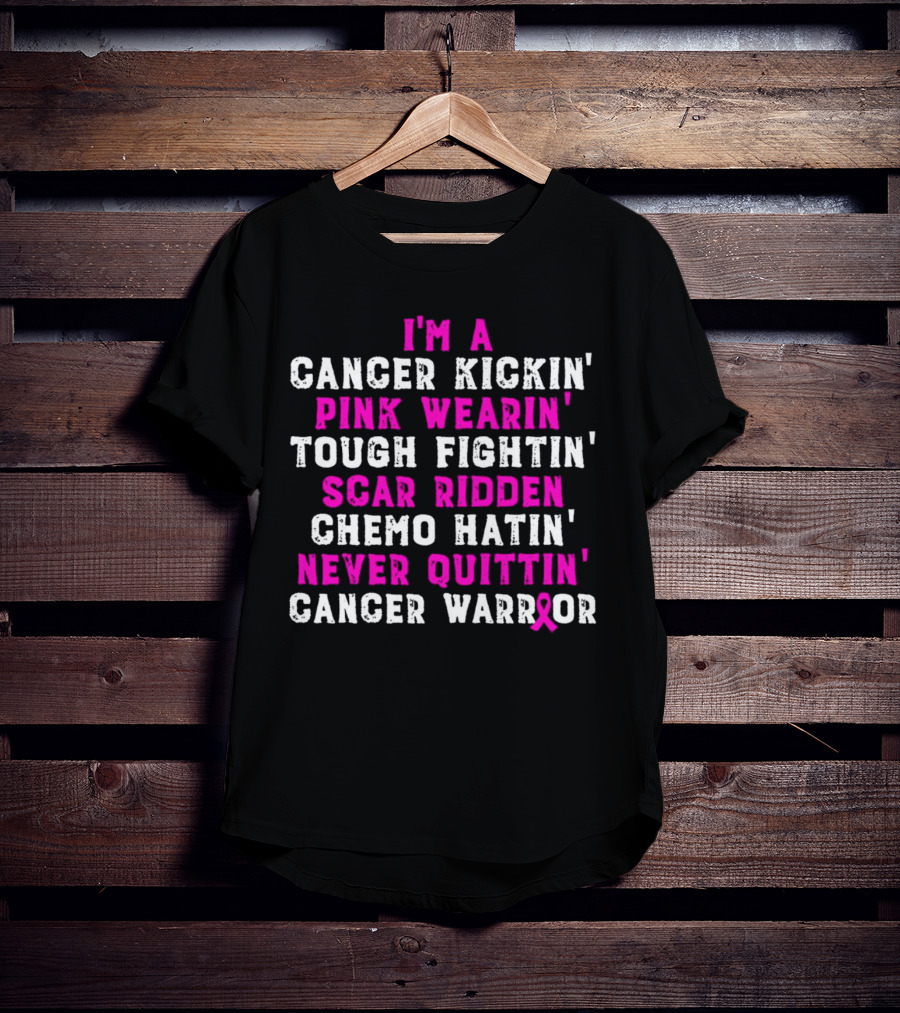 I'm A Cancer Kickin' Pink Wearin' Tough Fightin' Scar Ridden Chemo Hatin' Never Quittin' Cancer Warrior T-Shirt