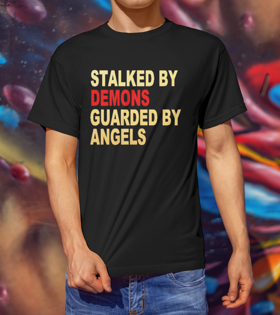 Stalked By Demons Guarded By Angels T-Shirt