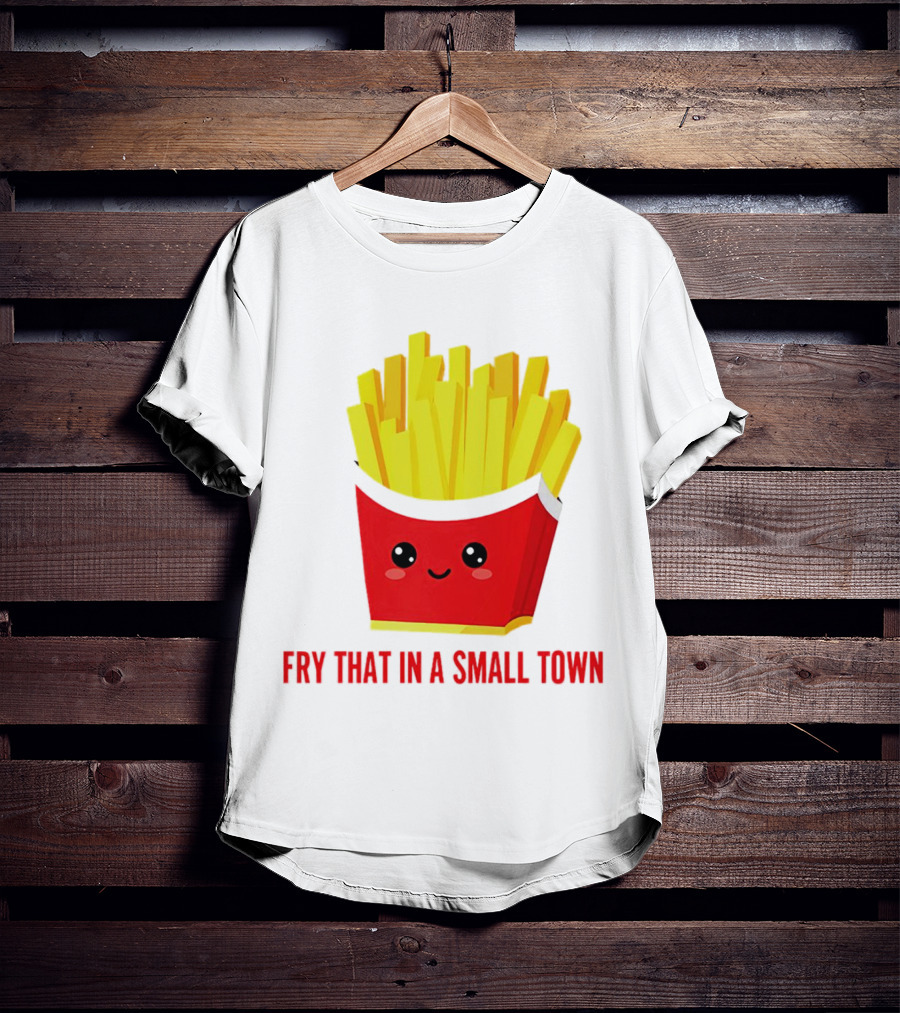 Fry That In A Small Town Cute French Fries Box T-Shirt
