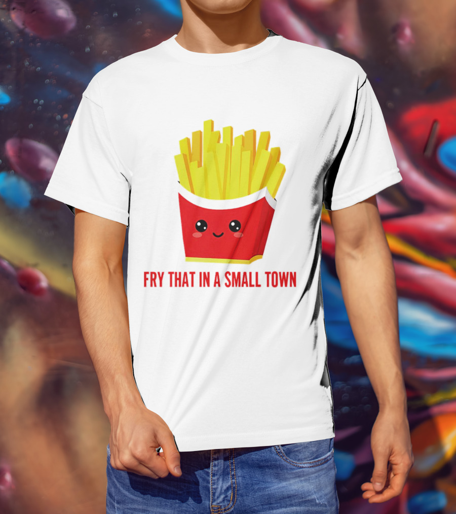 Fry That In A Small Town Cute French Fries Box T-Shirt