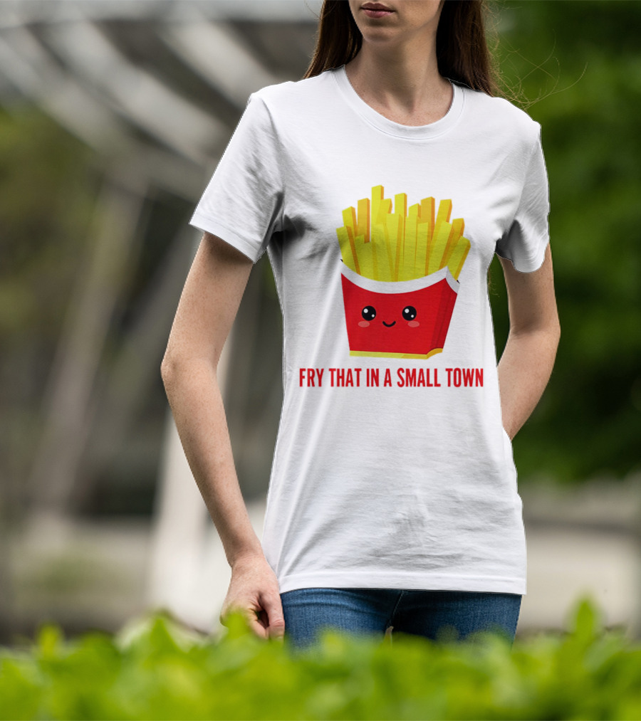 Fry That In A Small Town Cute French Fries Box T-Shirt