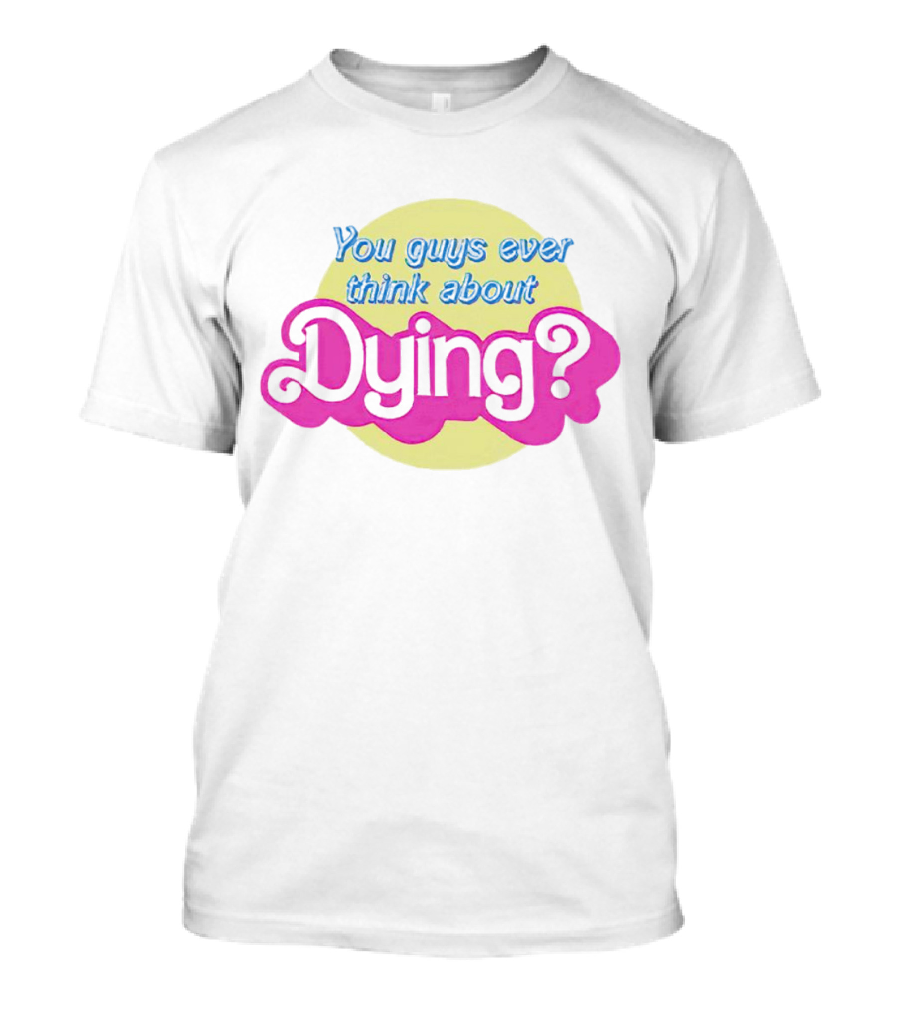 You Guys Ever Think About Dying Barbie Movie Quote Pastel Pink And Yellow T-Shirt
