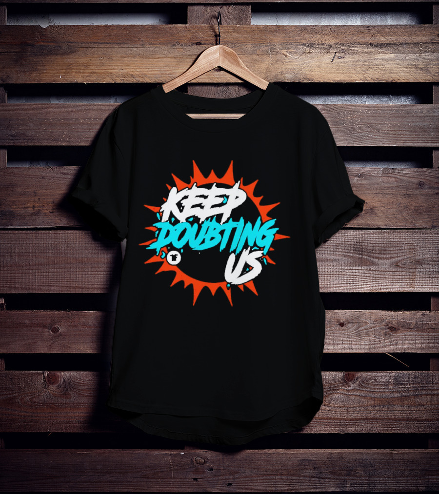 Miami Dolphins Keep Doubting Us Bold Splash T-Shirt