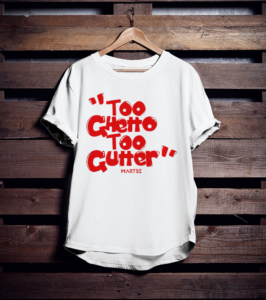 Too Ghetto Too Gutter Martse T-Shirt