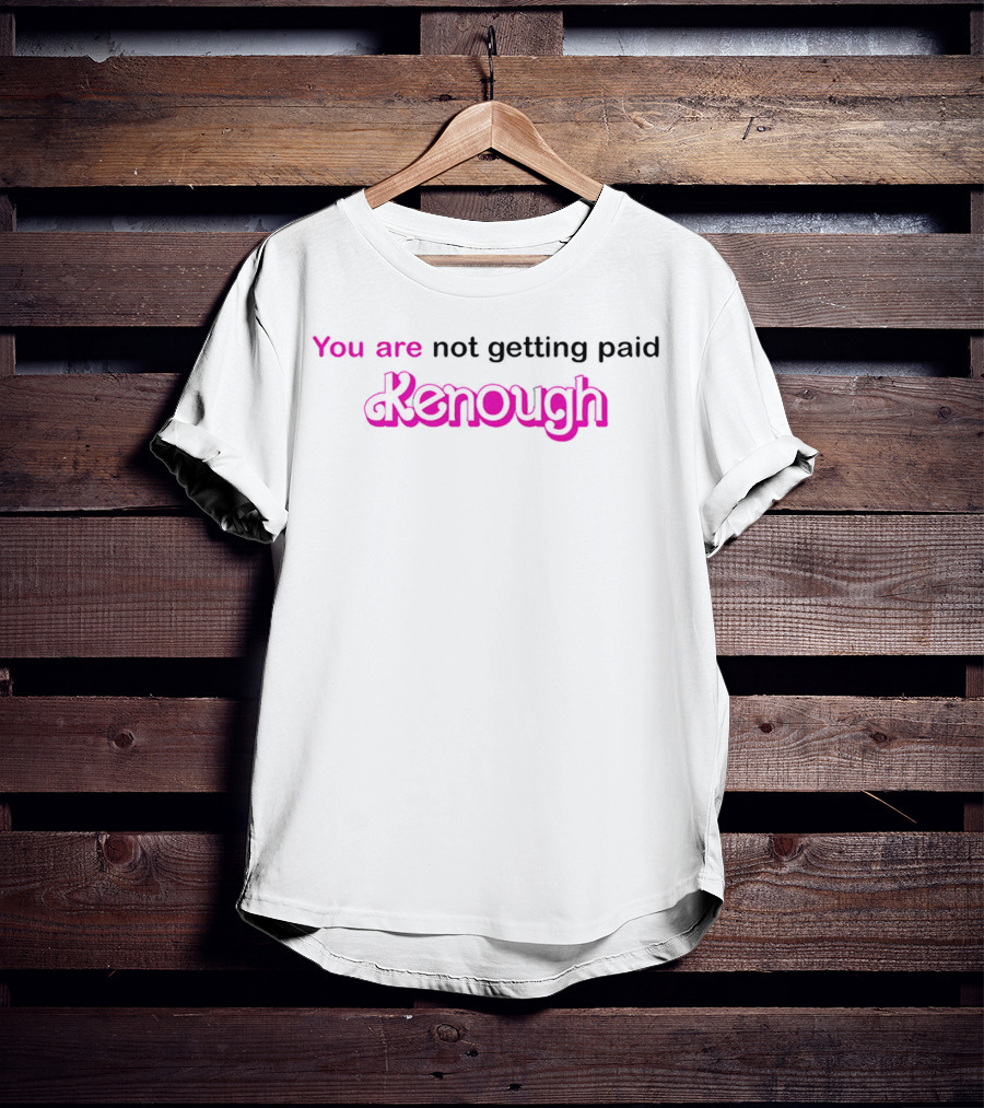 You Are Not Getting Paid Kenough Barbie Movie Ken T-Shirt