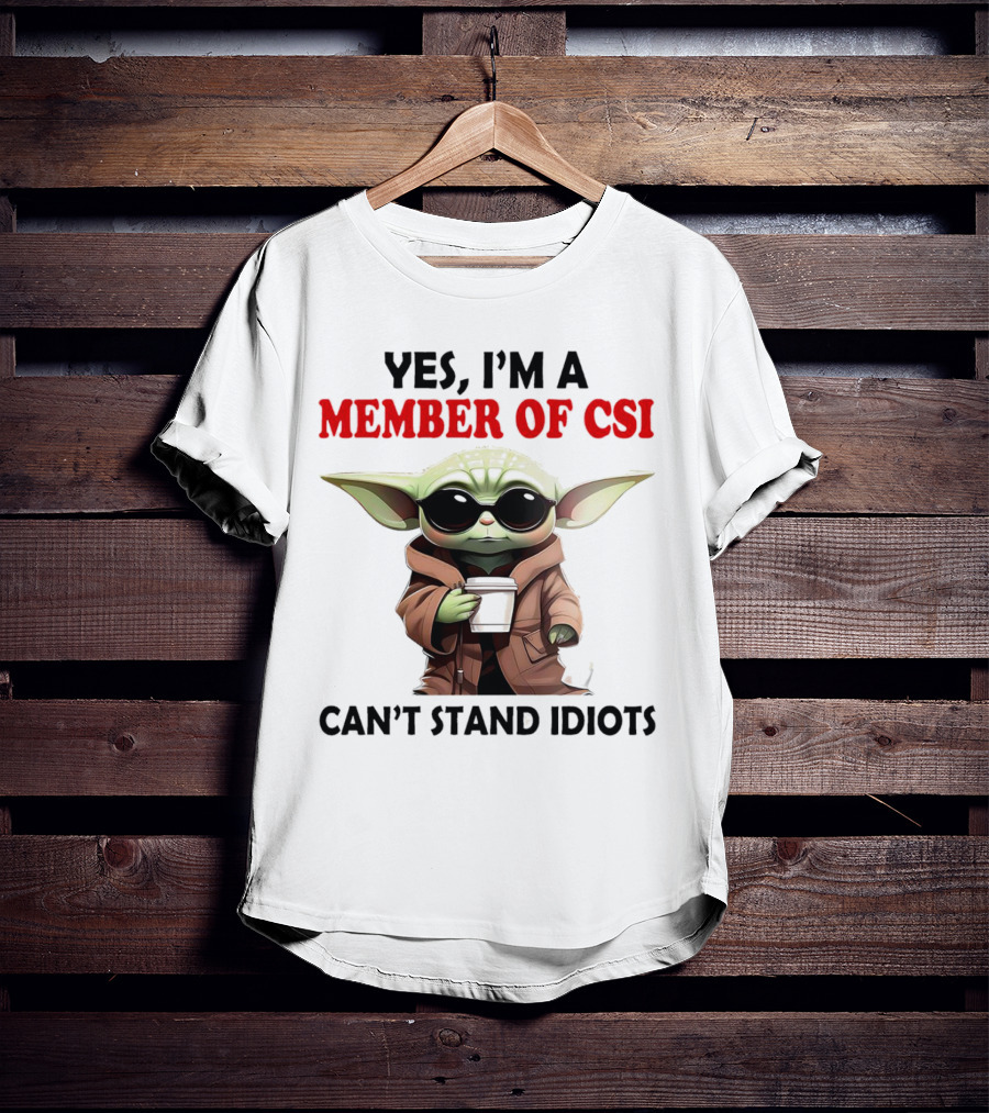 Yes I’m A Member Of CSI Can’t Stand Idiots Baby Yoda T-Shirt