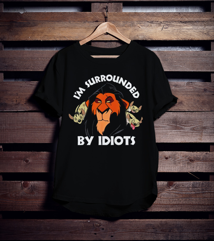 Lion King Scar Surrounded By Hyenas I'm Surrounded By Idiots T-Shirt