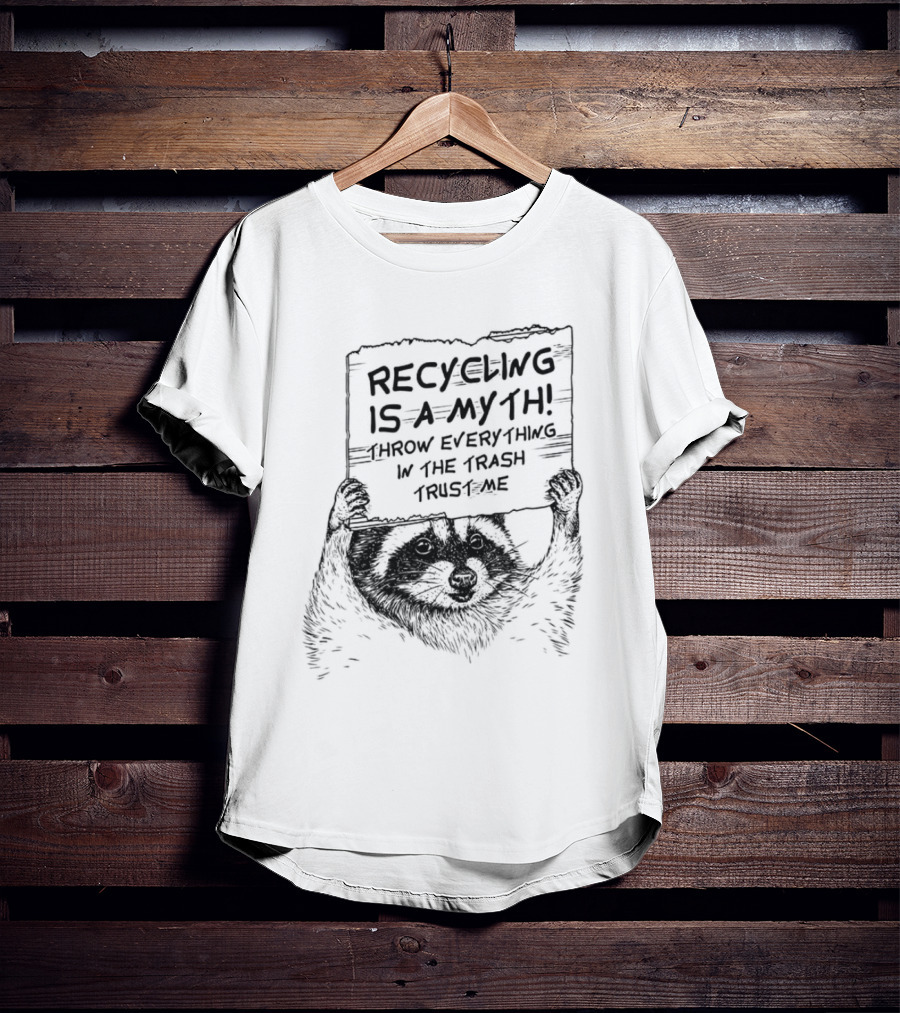 Recycling Is A Myth Throw Everything In The Trash Trust Me Raccoon T-Shirt