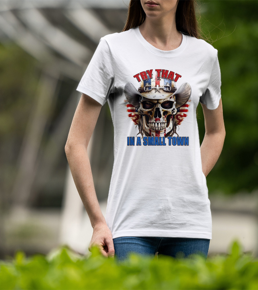 Try That In A Small Town Skull With American Flag Cowboy Hat T-Shirt