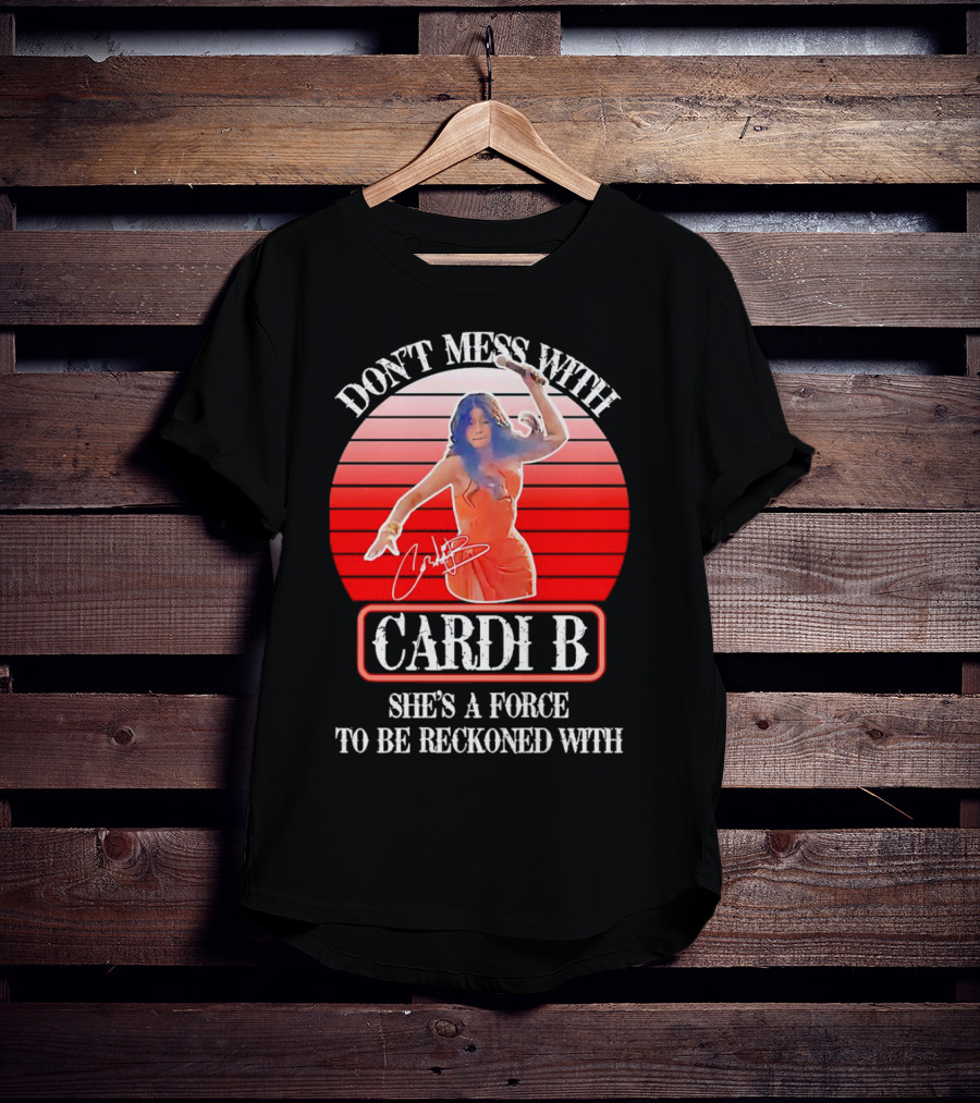 Don’t Mess With Cardi B She’s A Force To Be Reckoned With Vintage Signature T-Shirt