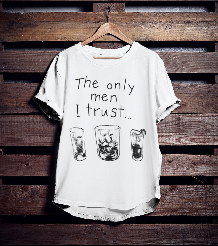 The Only Men I Trust Whiskey Rum Tequila T-Shirt