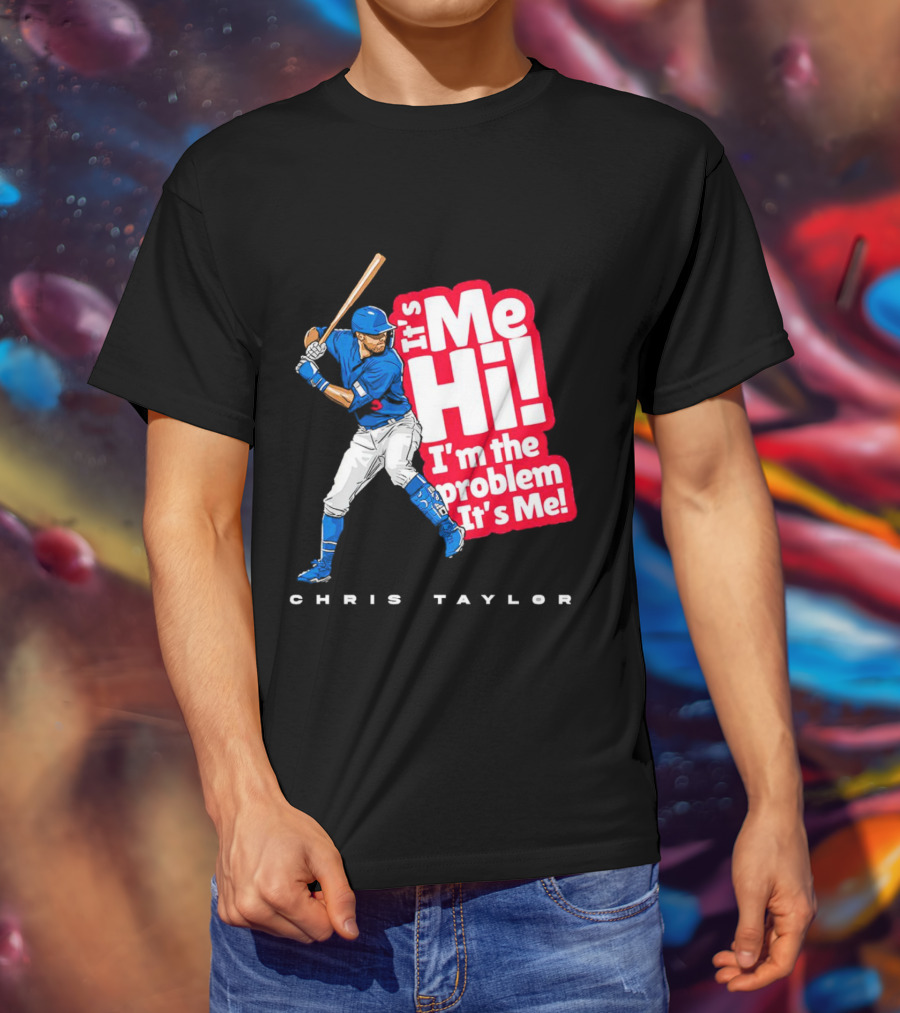 Chris Taylor Baseball It's Me Hi I'm The Problem It's Me T-Shirt