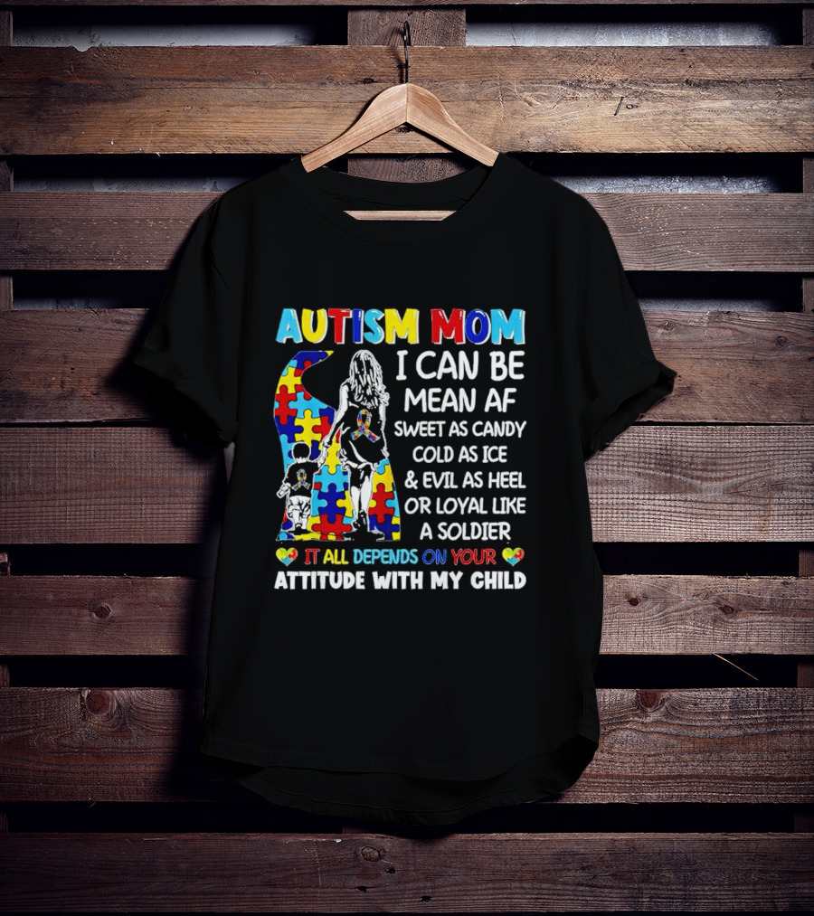 Autism Mom I Can Be Mean AF Sweet As Candy Cold As Ice Loyal Like A Soldier Attitude With My Child T-Shirt