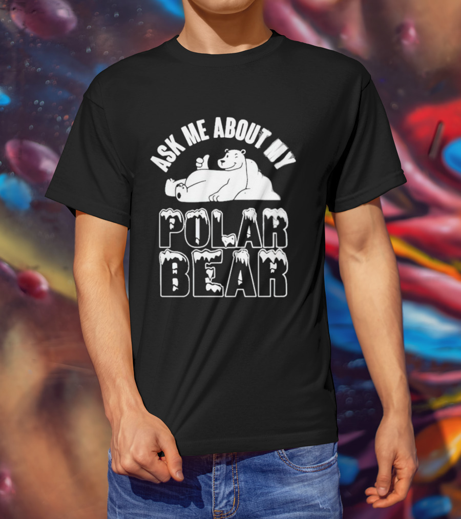 Ask ME About My Polar Bear Polar Bear T-Shirt