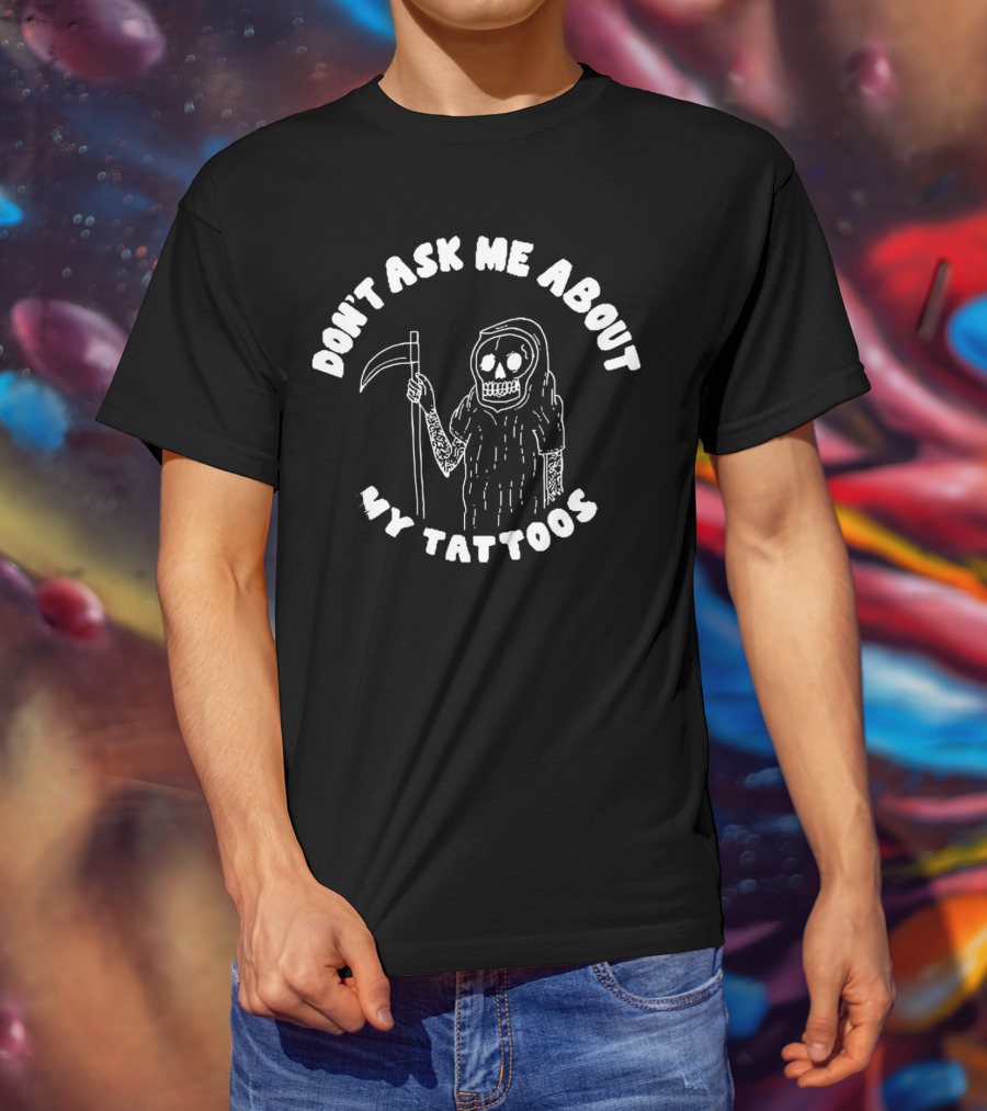 Don't Ask Me About My Tattoos Grim Reaper Skeleton Sleeved With Scythe T-Shirt