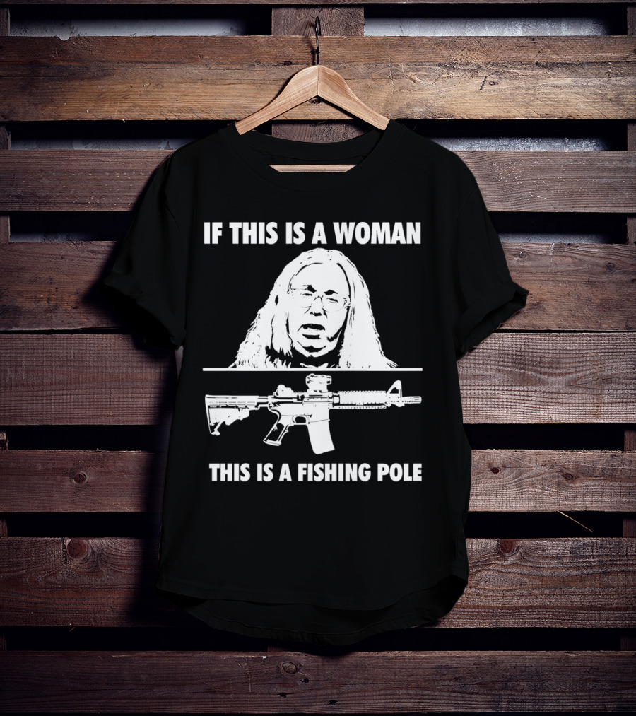 If This Is A Woman This Is A Fishing Pole Gun T-Shirt