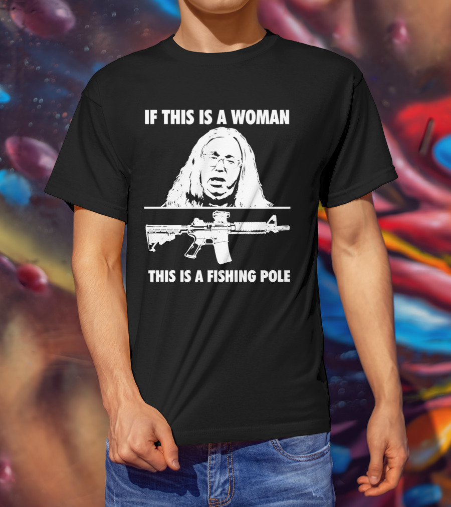 If This Is A Woman This Is A Fishing Pole Gun T-Shirt