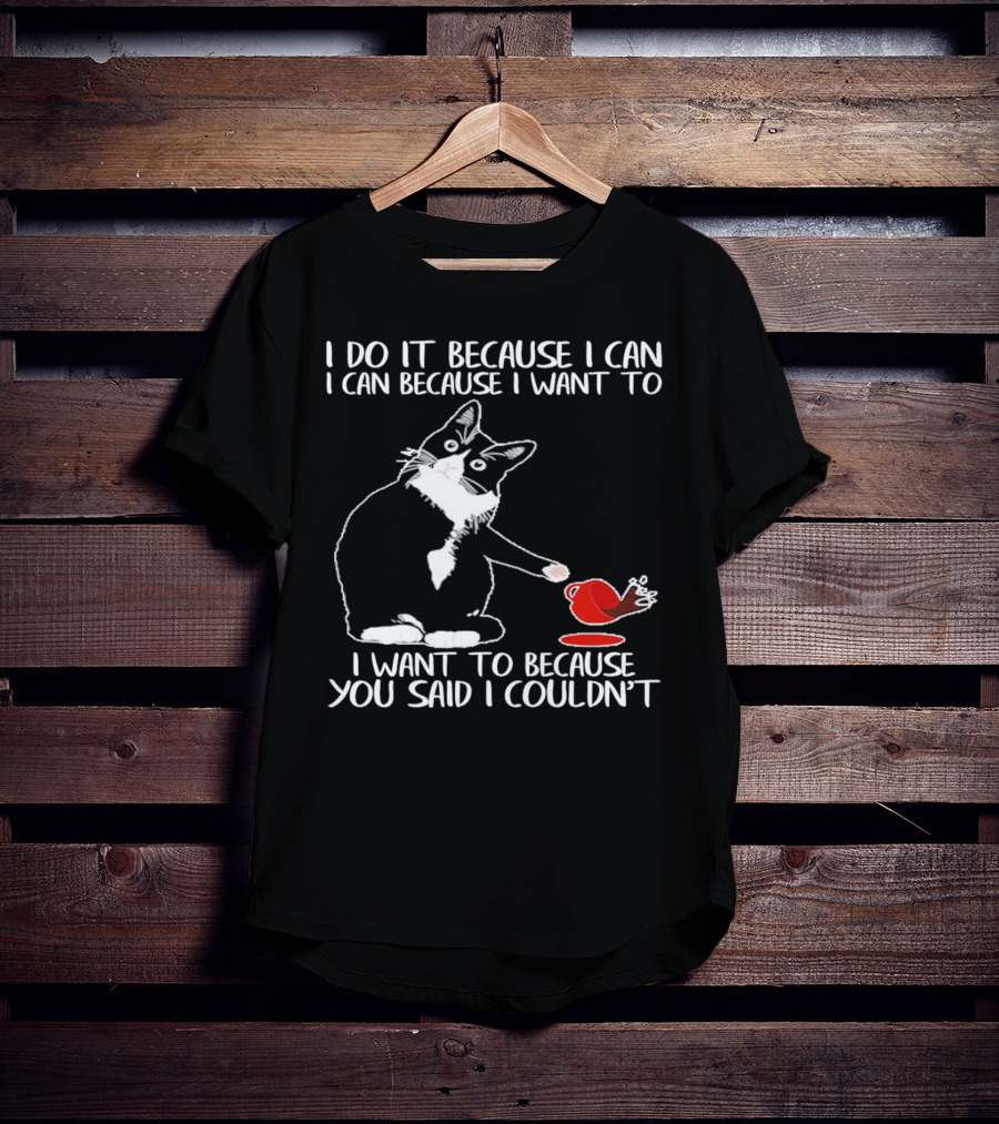 Cat I Do It Because I Can I Can Because I Want To I Want To Because You Said I Couldn’t Red Cup T-Shirt