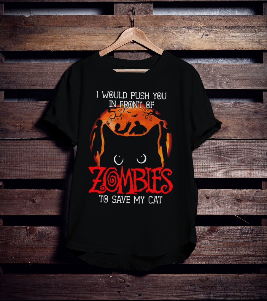 I Would Push You In Front Of Zombies To Save My Cat Halloween T-Shirt
