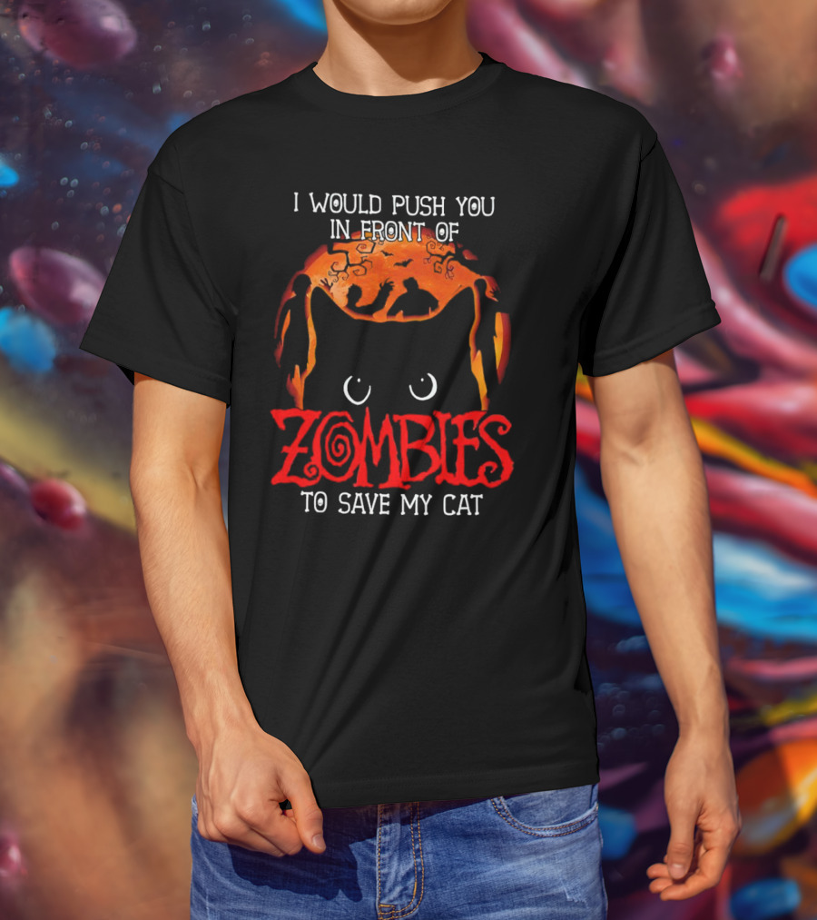 I Would Push You In Front Of Zombies To Save My Cat Halloween T-Shirt