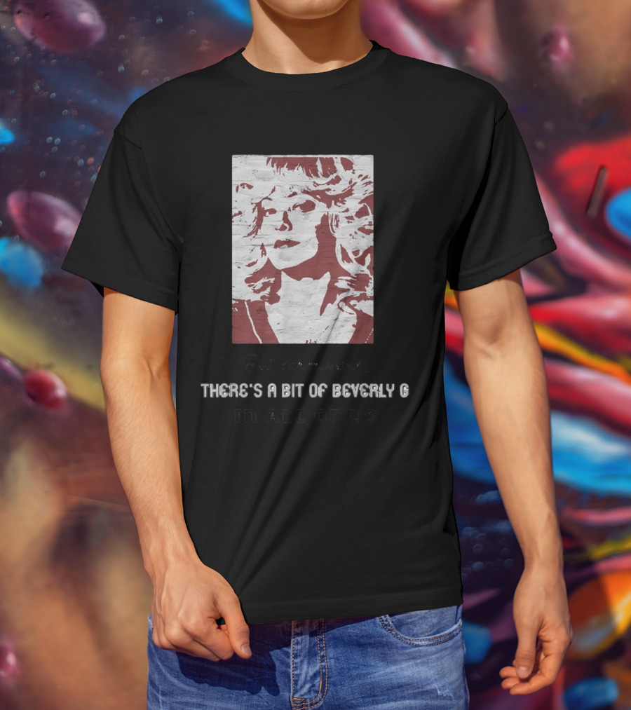 But Schmoopie There’s A Bit Of Beverly G In All Of Us T-Shirt
