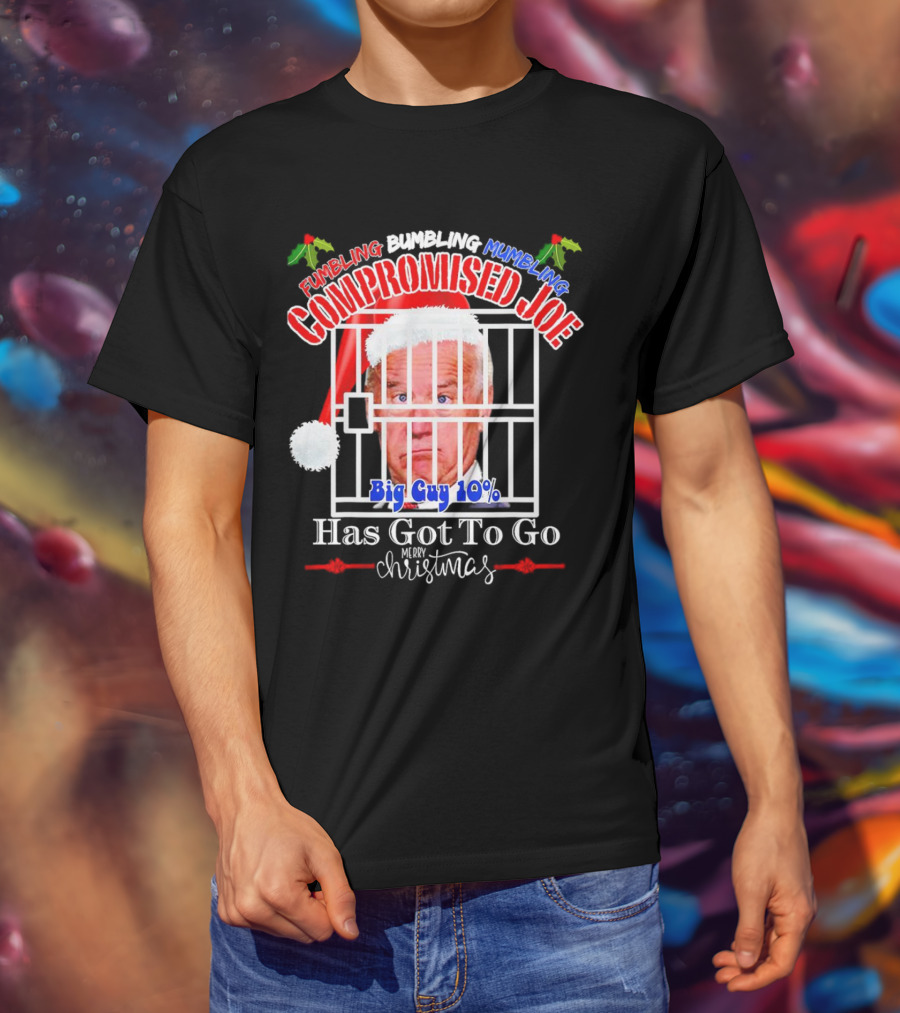 Fumbling Bumbling Mumbling Compromised Joe Big Guy 10% Has Got To Go Merry Christmas T-Shirt