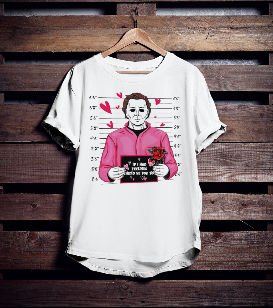 If I Had Feelings They’d Be For You Michael Myers Mugshot Pink Hearts And Roses T-Shirt