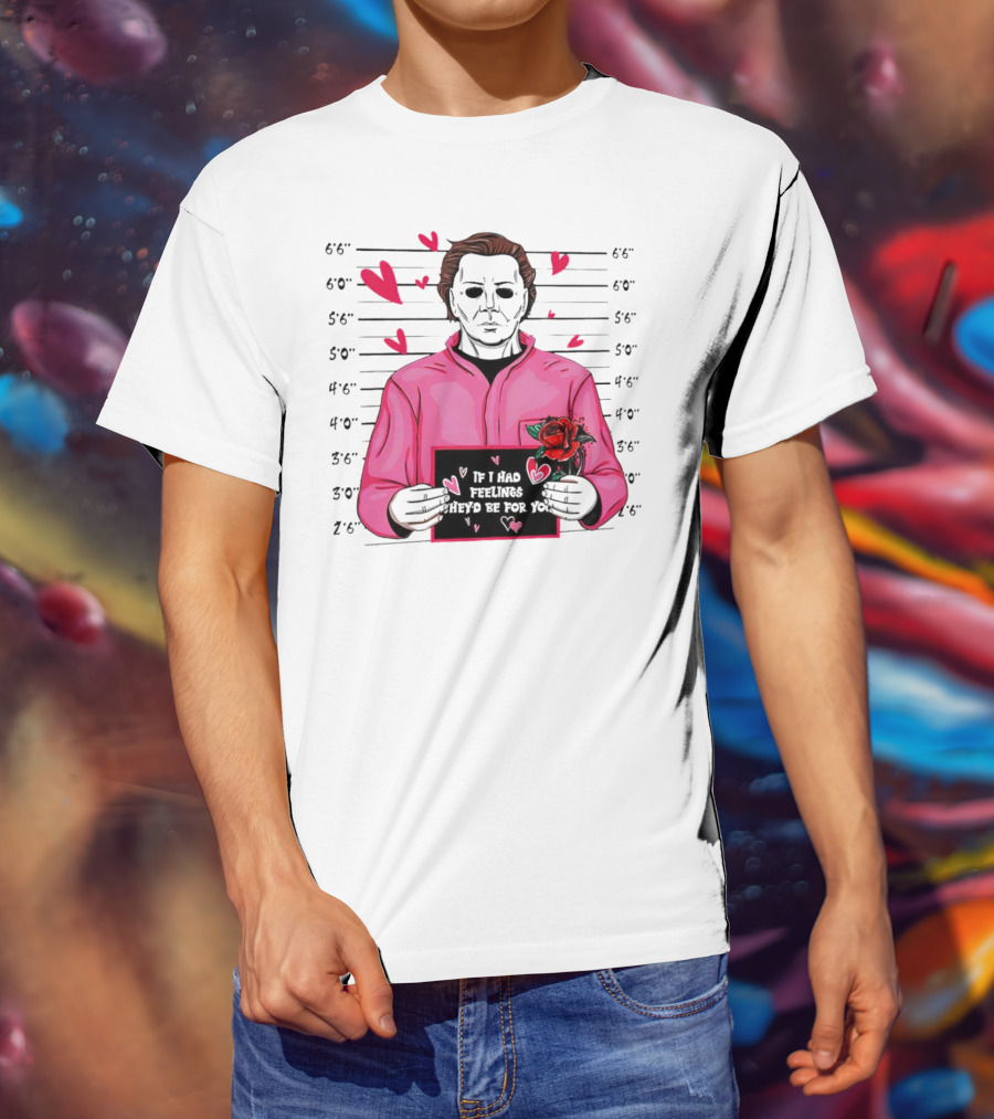If I Had Feelings They’d Be For You Michael Myers Mugshot Pink Hearts And Roses T-Shirt