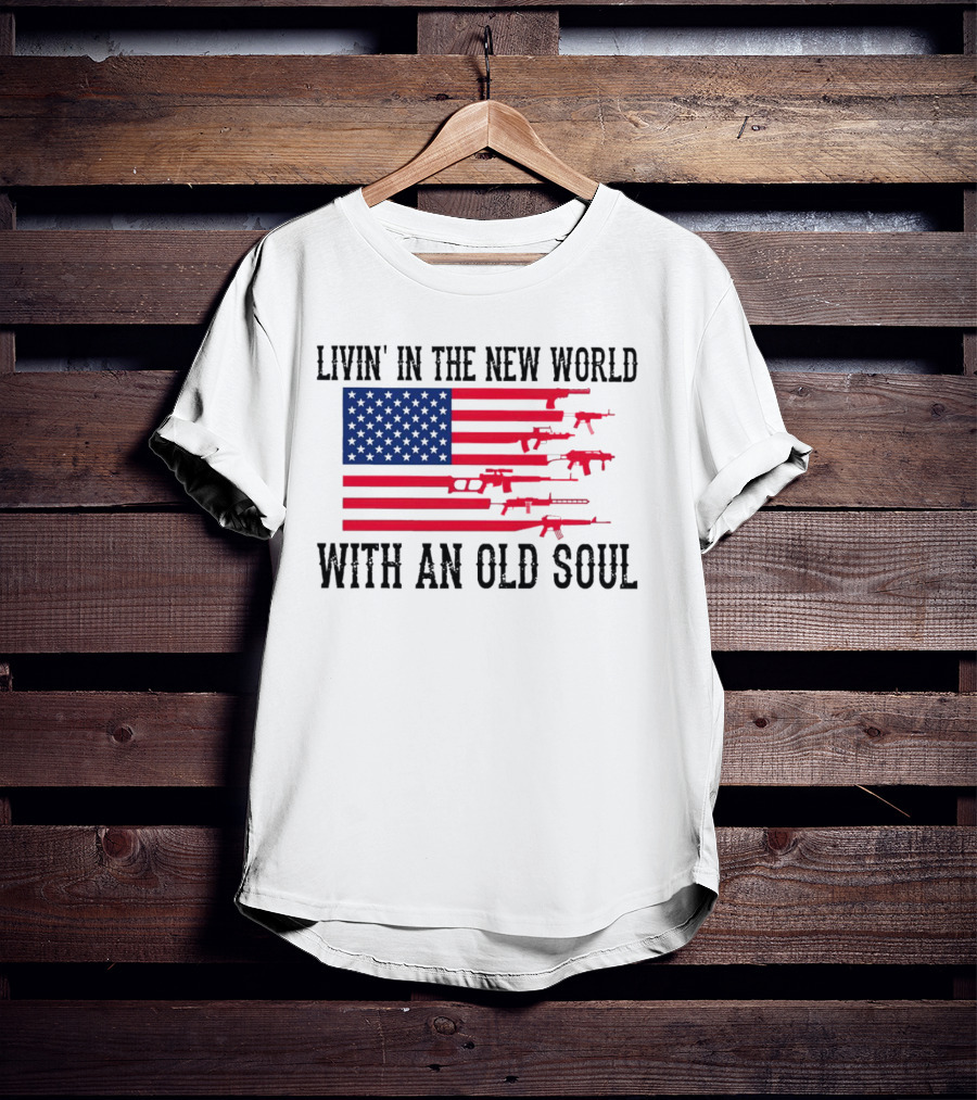 Livin' In The New World With An Old Soul America Flag With Guns T-Shirt