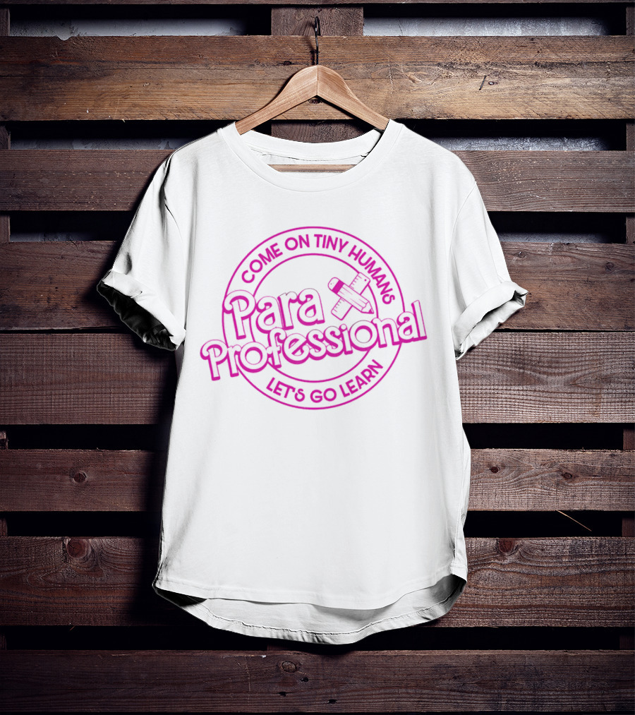 Para Professional Come On Tiny Humans Let's Go Learn Education Enthusiast T-Shirt