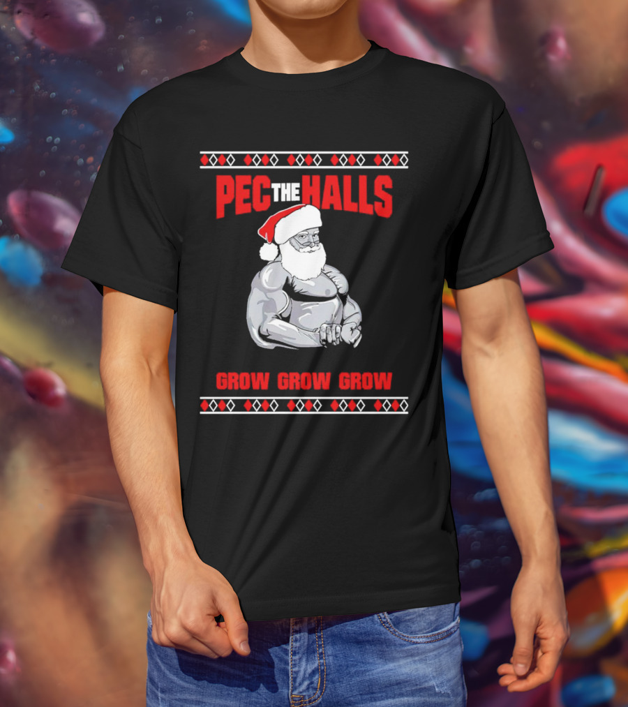 Pec The Halls Santa Grow Grow Grow Christmas T-Shirt